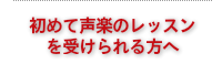 初めて声楽のレッスンを受けられる方へ